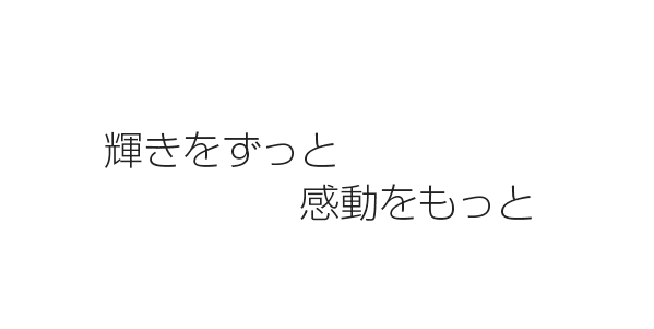 輝きをずっと感動をもっと